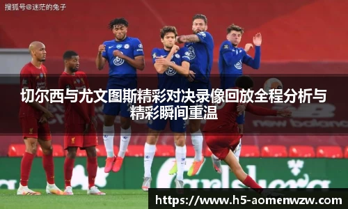 切尔西与尤文图斯精彩对决录像回放全程分析与精彩瞬间重温